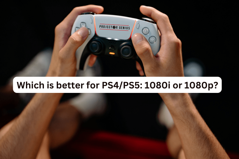 Which is better for PS4/PS5: 1080i or 1080p?